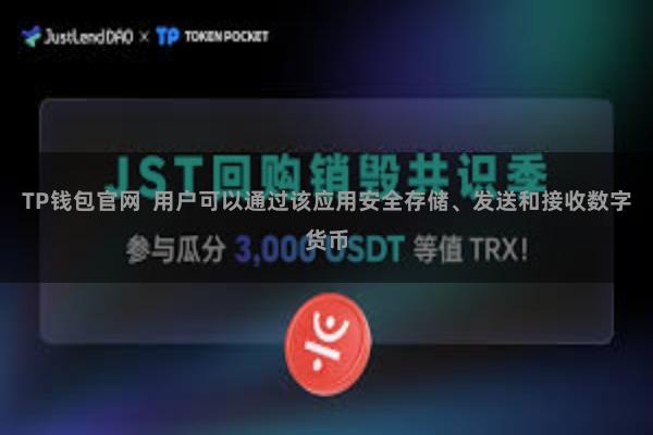 TP钱包官网  用户可以通过该应用安全存储、发送和接收数字货币