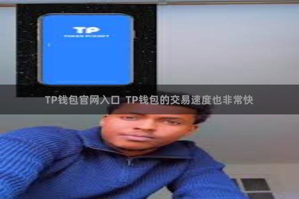 TP钱包官网入口  TP钱包的交易速度也非常快